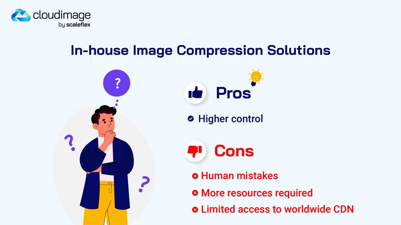 The most realizable pros point of having in-house solution is higher control. Meanwhile, nowadays, the Cons come with more human mistakes; more resources required; limited access to worldwide CDN.